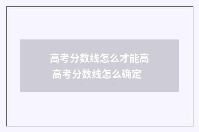 高考分数线怎么才能高 高考分数线怎么确定