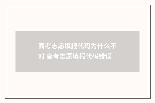 高考志愿填报代码为什么不对 高考志愿填报代码错误