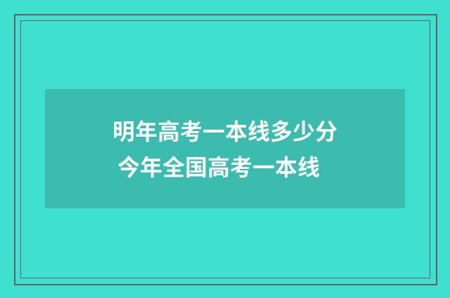 明年高考一本线多少分 今年全国高考一本线