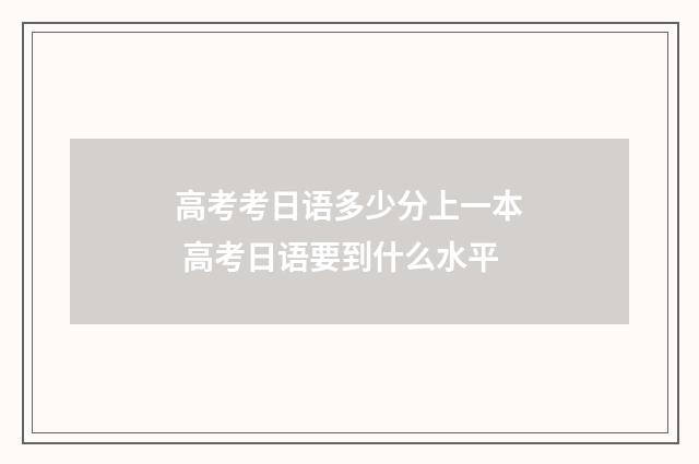 高考考日语多少分上一本 高考日语要到什么水平