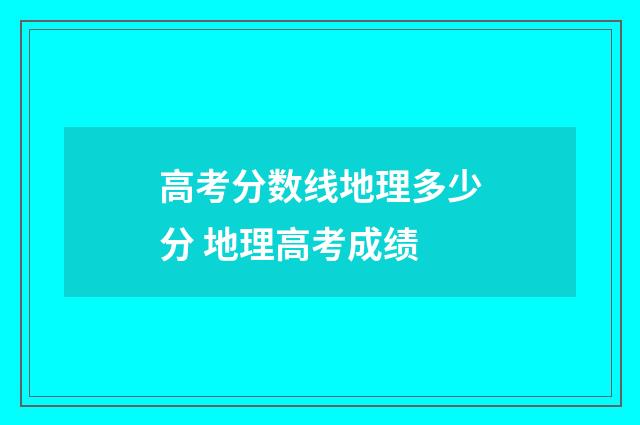 高考分数线地理多少分 地理高考成绩