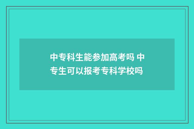 中专科生能参加高考吗 中专生可以报考专科学校吗