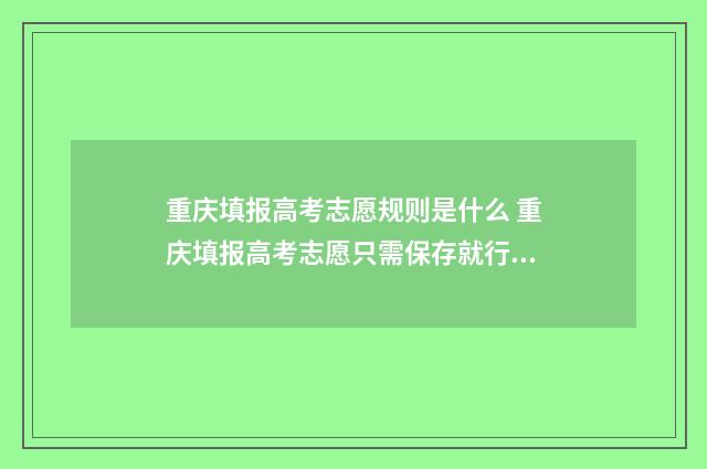 重庆填报高考志愿规则是什么 重庆填报高考志愿只需保存就行了吗
