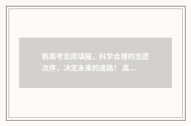 新高考志愿填报，科学合理的志愿次序，决定未来的道路！ 高考志愿填报志愿表