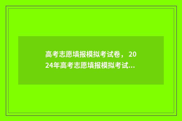 高考志愿填报模拟考试卷， 2024年高考志愿填报模拟考试真题 高考志愿填报模拟投档什么意思