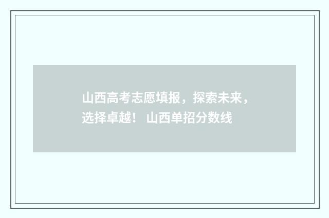 山西高考志愿填报，探索未来，选择卓越！ 山西单招分数线