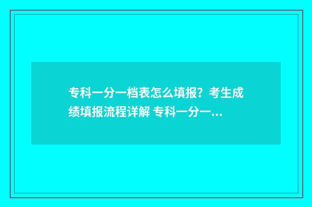 专科一分一档表怎么填报？考生成绩填报流程详解 专科一分一档表在哪里查询