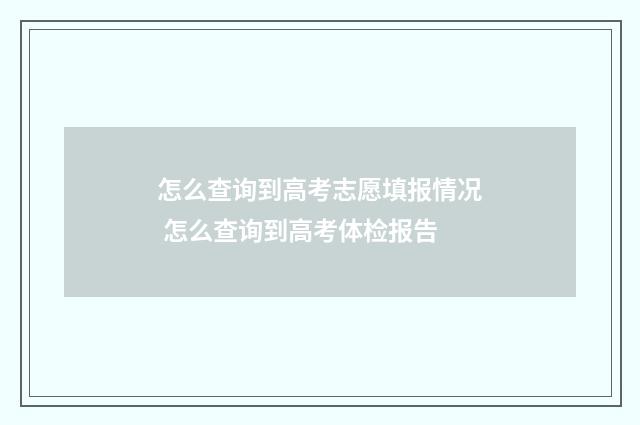 怎么查询到高考志愿填报情况 怎么查询到高考体检报告