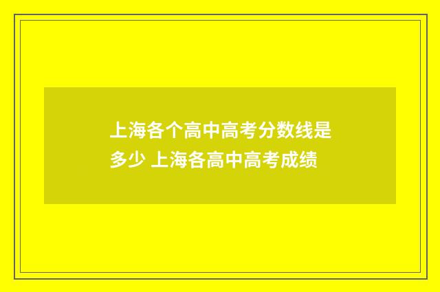 上海各个高中高考分数线是多少 上海各高中高考成绩