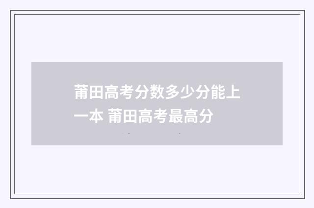 莆田高考分数多少分能上一本 莆田高考最高分
