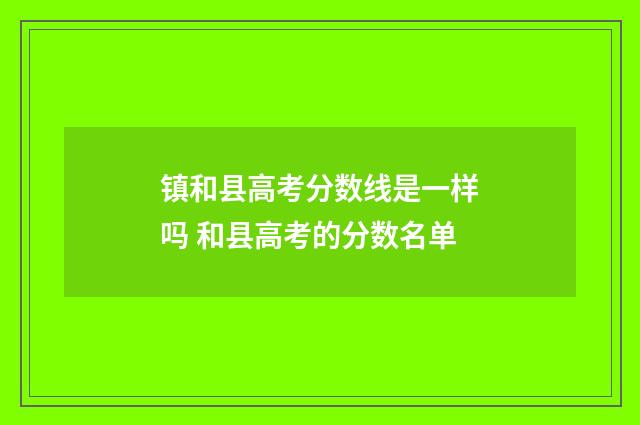 镇和县高考分数线是一样吗 和县高考的分数名单