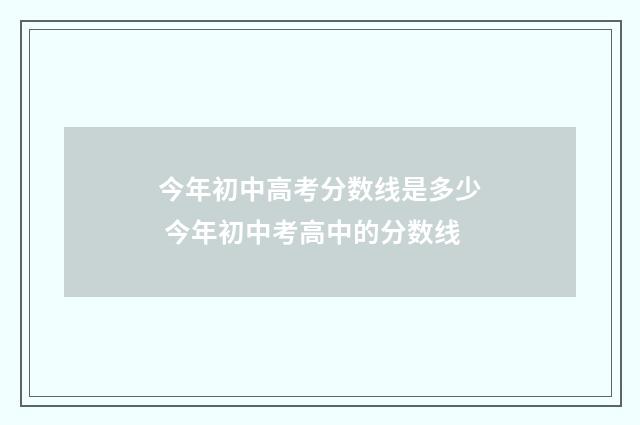 今年初中高考分数线是多少 今年初中考高中的分数线
