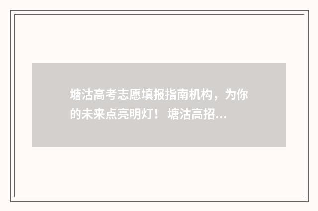 塘沽高考志愿填报指南机构，为你的未来点亮明灯！ 塘沽高招办