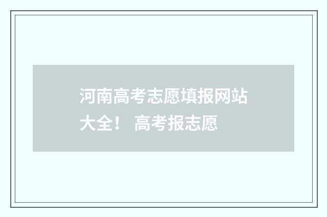 河南高考志愿填报网站大全！ 高考报志愿
