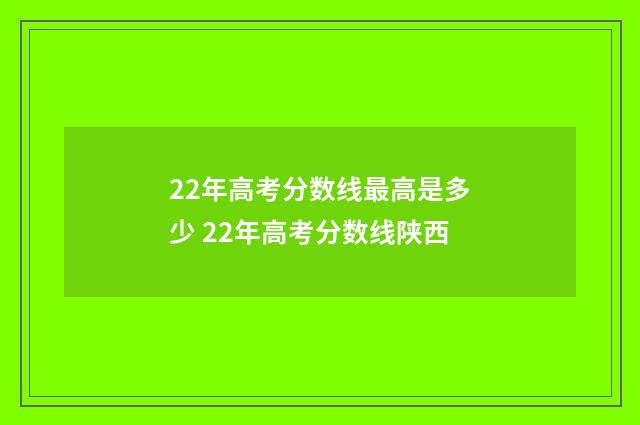 22年高考分数线最高是多少 22年高考分数线陕西