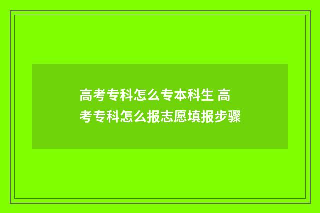 高考专科怎么专本科生 高考专科怎么报志愿填报步骤