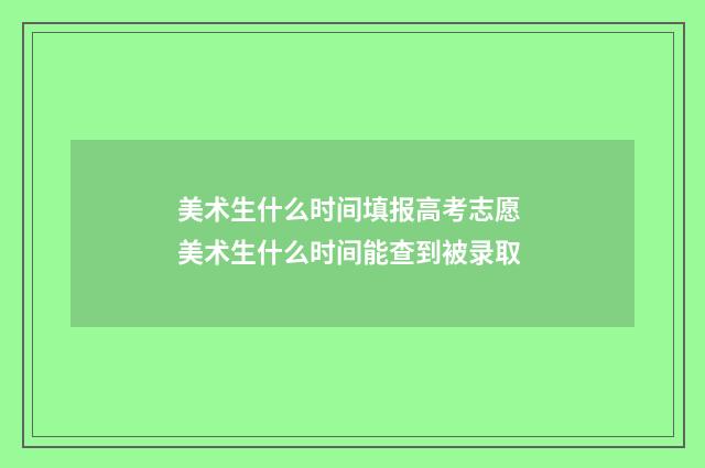 美术生什么时间填报高考志愿 美术生什么时间能查到被录取