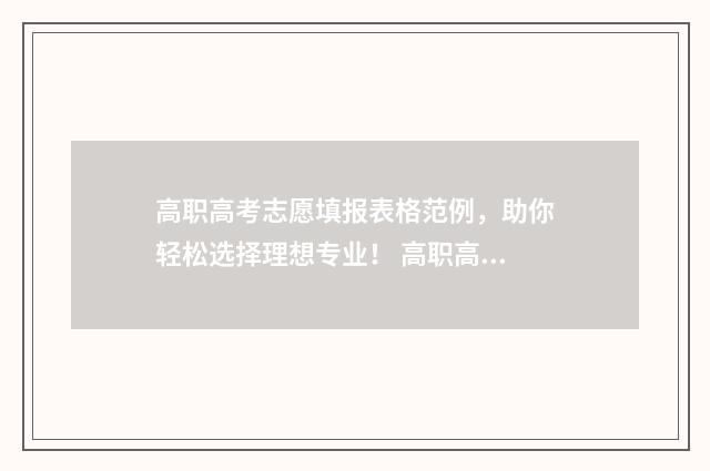 高职高考志愿填报表格范例，助你轻松选择理想专业！ 高职高考志愿填报流程怎么操作