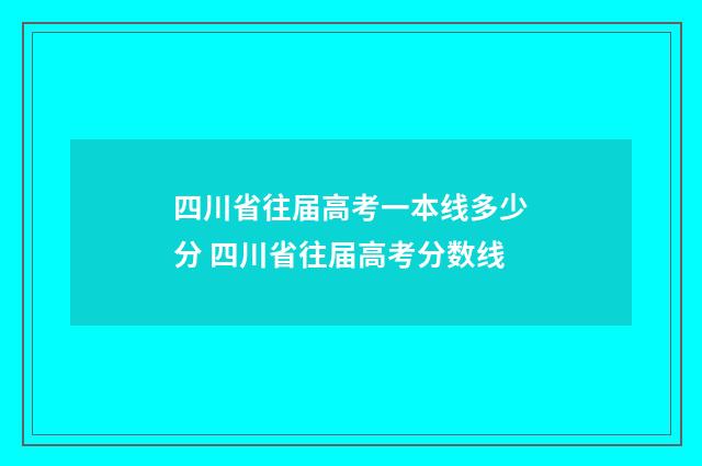 四川省往届高考一本线多少分 四川省往届高考分数线