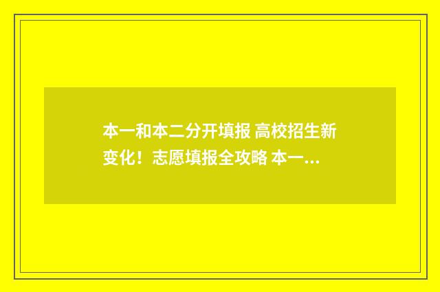 本一和本二分开填报 高校招生新变化！志愿填报全攻略 本一和本二有什么区别