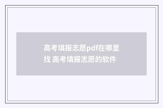 高考填报志愿pdf在哪里找 高考填报志愿的软件