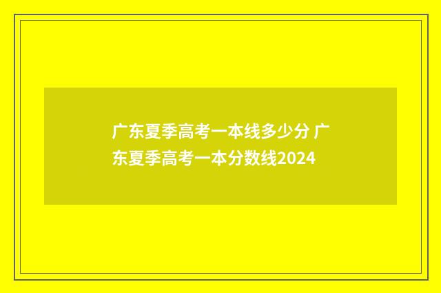 广东夏季高考一本线多少分 广东夏季高考一本分数线2024