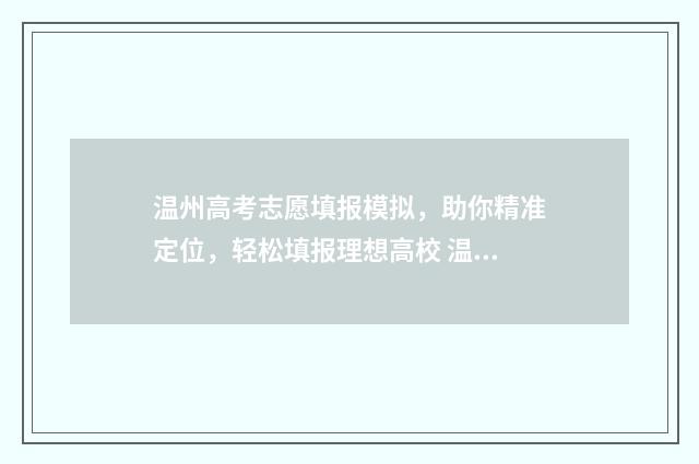 温州高考志愿填报模拟，助你精准定位，轻松填报理想高校 温州高考志愿填报讲座