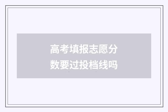 高考填报志愿分数要过投档线吗