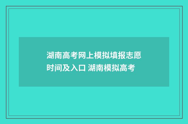 湖南高考网上模拟填报志愿时间及入口 湖南模拟高考