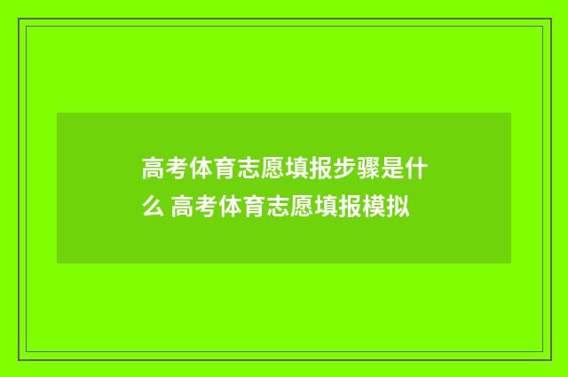 高考体育志愿填报步骤是什么 高考体育志愿填报模拟