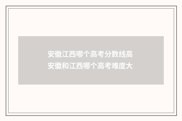 安徽江西哪个高考分数线高 安徽和江西哪个高考难度大