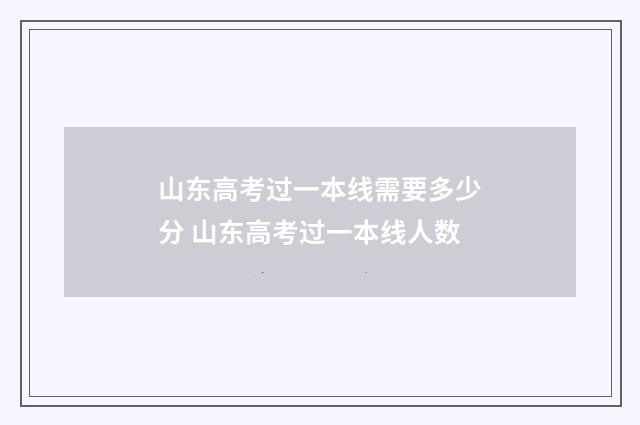 山东高考过一本线需要多少分 山东高考过一本线人数