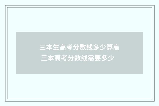 三本生高考分数线多少算高 三本高考分数线需要多少