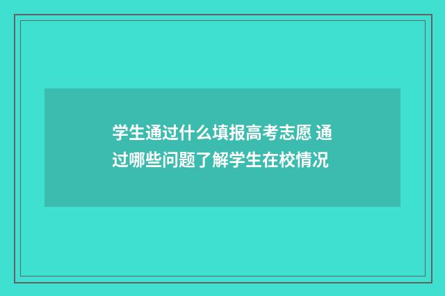 学生通过什么填报高考志愿 通过哪些问题了解学生在校情况