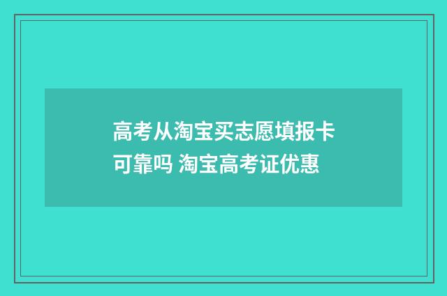 高考从淘宝买志愿填报卡可靠吗 淘宝高考证优惠