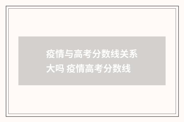 疫情与高考分数线关系大吗 疫情高考分数线