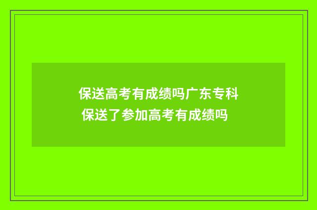保送高考有成绩吗广东专科 保送了参加高考有成绩吗
