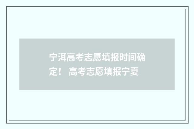 宁洱高考志愿填报时间确定！ 高考志愿填报宁夏