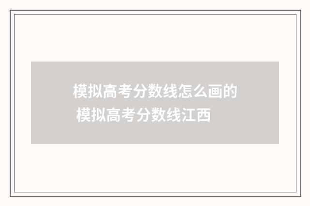 模拟高考分数线怎么画的 模拟高考分数线江西