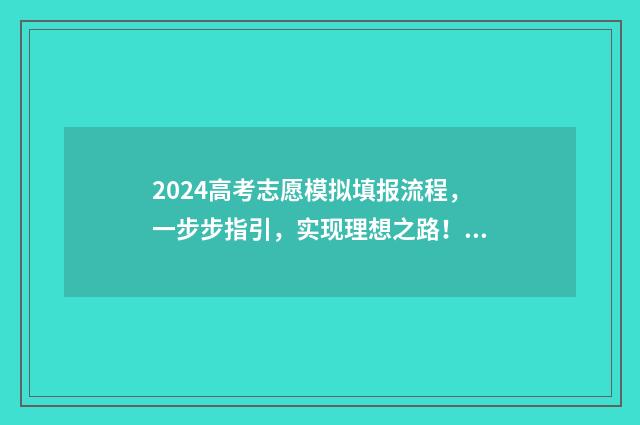 2024高考志愿模拟填报流程，一步步指引，实现理想之路！ 2024高考志愿模拟表