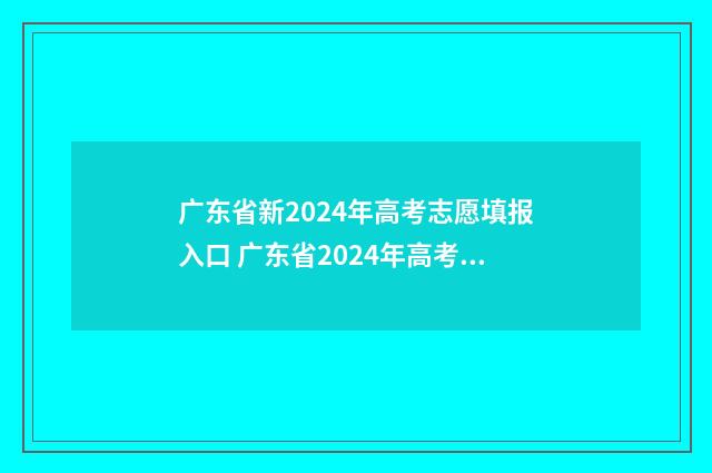 广东省新2024年高考志愿填报入口 广东省2024年高考录取分数线