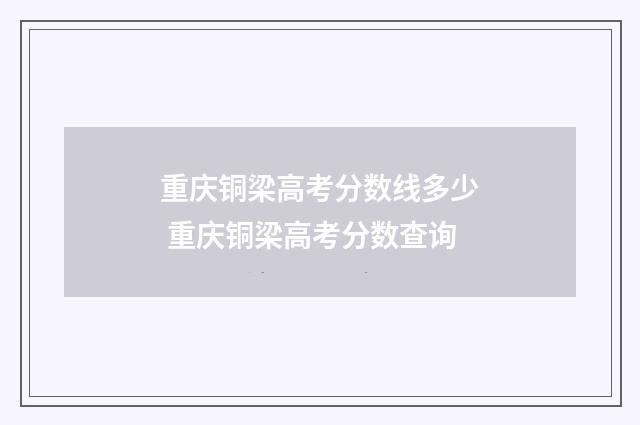 重庆铜梁高考分数线多少 重庆铜梁高考分数查询