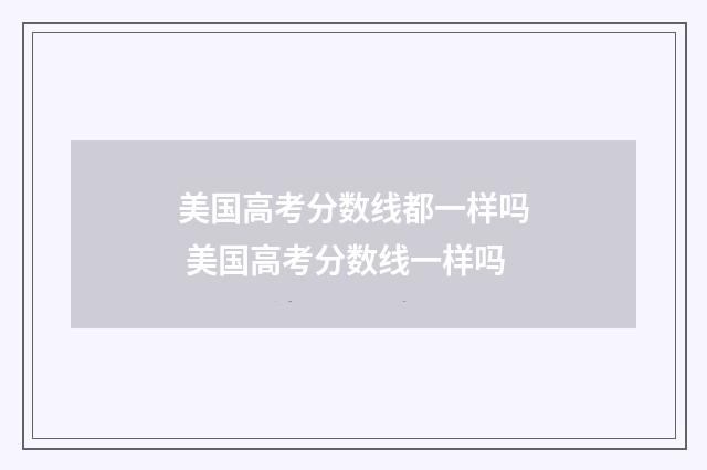 美国高考分数线都一样吗 美国高考分数线一样吗