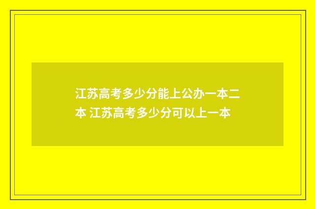 江苏高考多少分能上公办一本二本 江苏高考多少分可以上一本