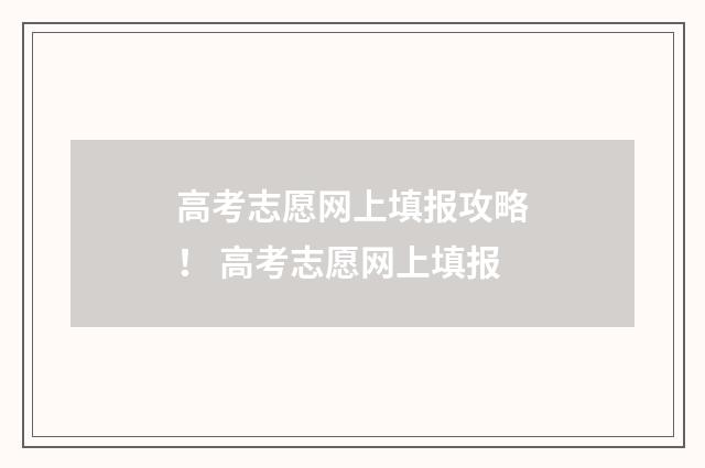 高考志愿网上填报攻略！ 高考志愿网上填报