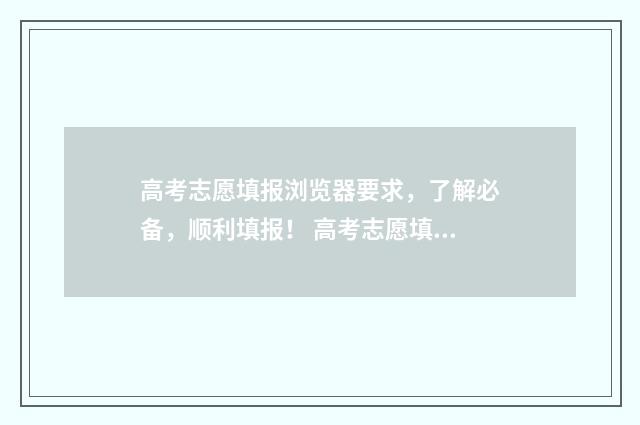 高考志愿填报浏览器要求，了解必备，顺利填报！ 高考志愿填报浏览器什么最好用呢
