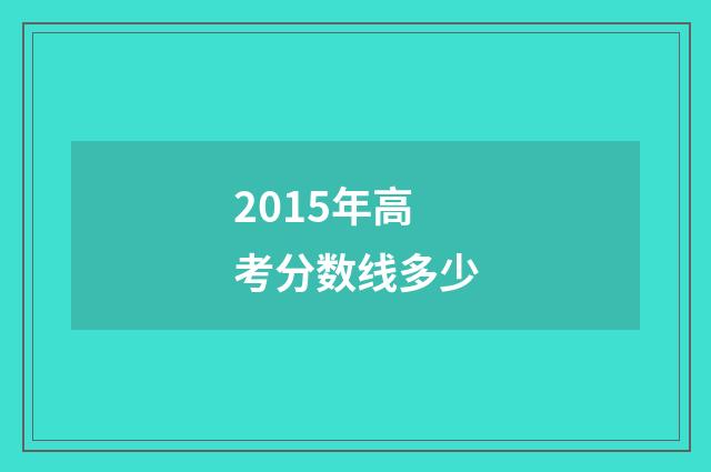 2015年高考分数线多少