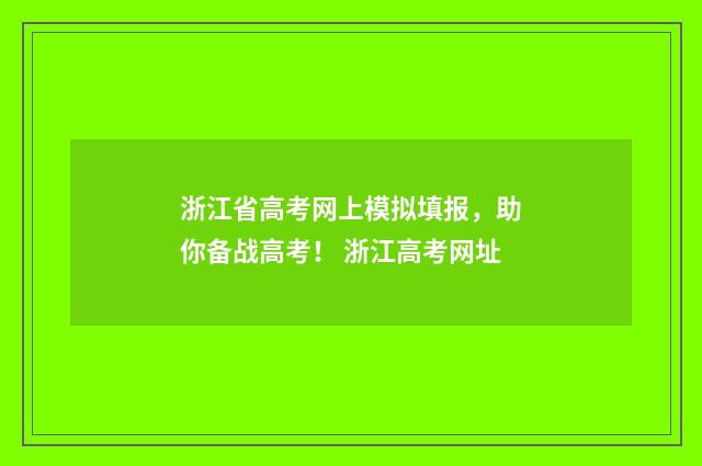 浙江省高考网上模拟填报，助你备战高考！ 浙江高考网址