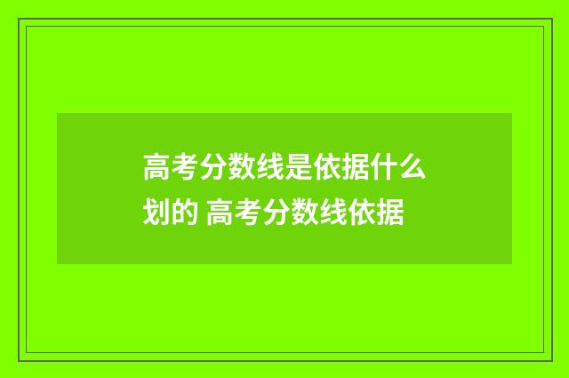 高考分数线是依据什么划的 高考分数线依据