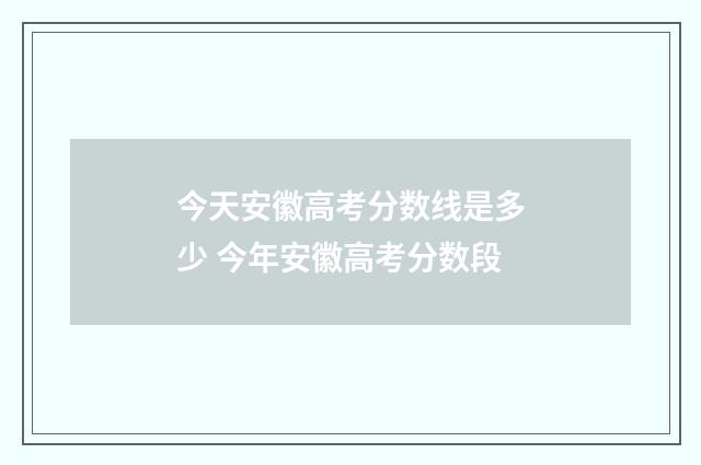 今天安徽高考分数线是多少 今年安徽高考分数段